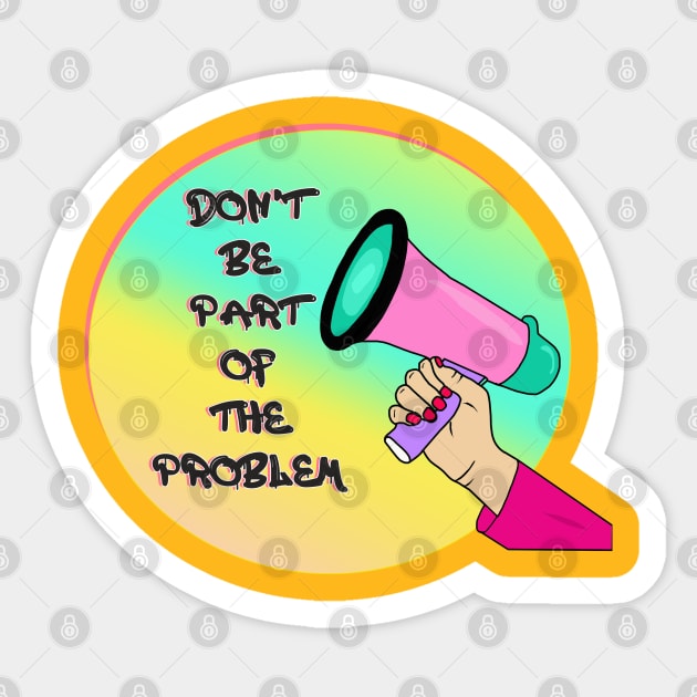 Don't Be Part Of The Problem Sticker by By Diane Maclaine